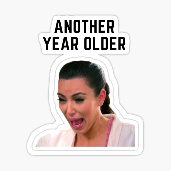 Another Year Older Kim Kardashian Crying Sticker For Sale By Erizodesign Redbubble