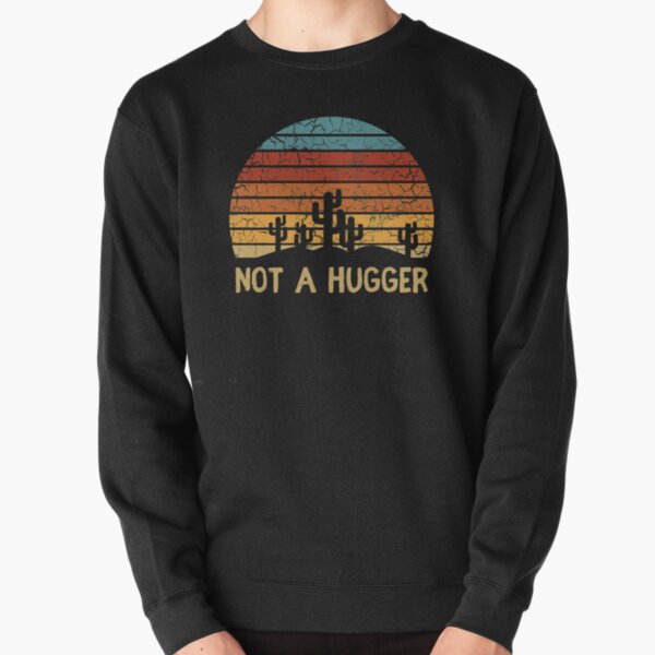 not a hugger sweatshirt