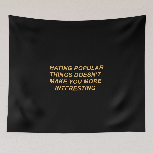 Item preview, HATING PUPULAR THINGS DOESN'T MAKE YOU MORE INTERESTING designed and sold by yamanos.