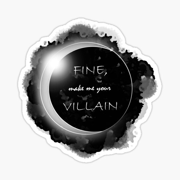 fine, make me your villain Sticker