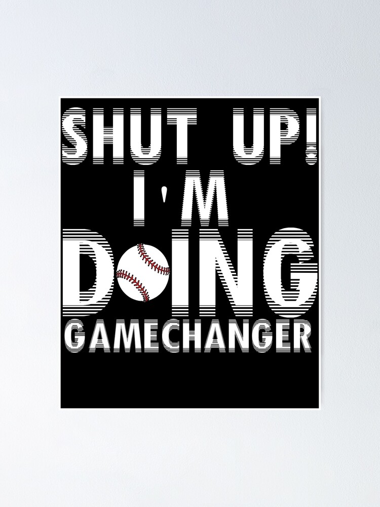 Baseball Shut Up I M Doing Gamechanger Baseball Funny Gift Poster By Sarah38 Redbubble