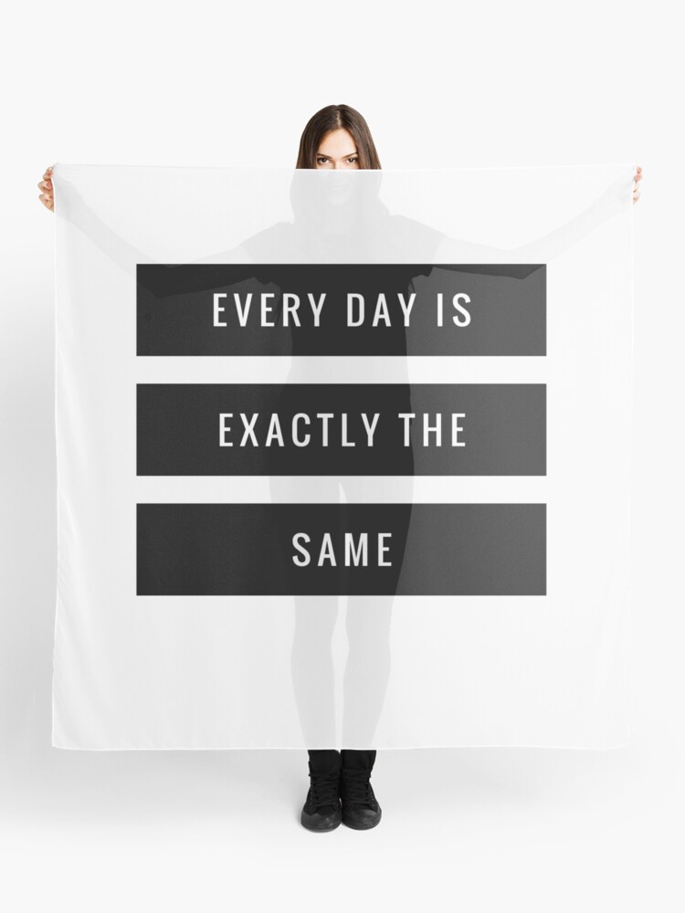 Every Day Is Exactly The Same Nin Scarf By Revered Redbubble