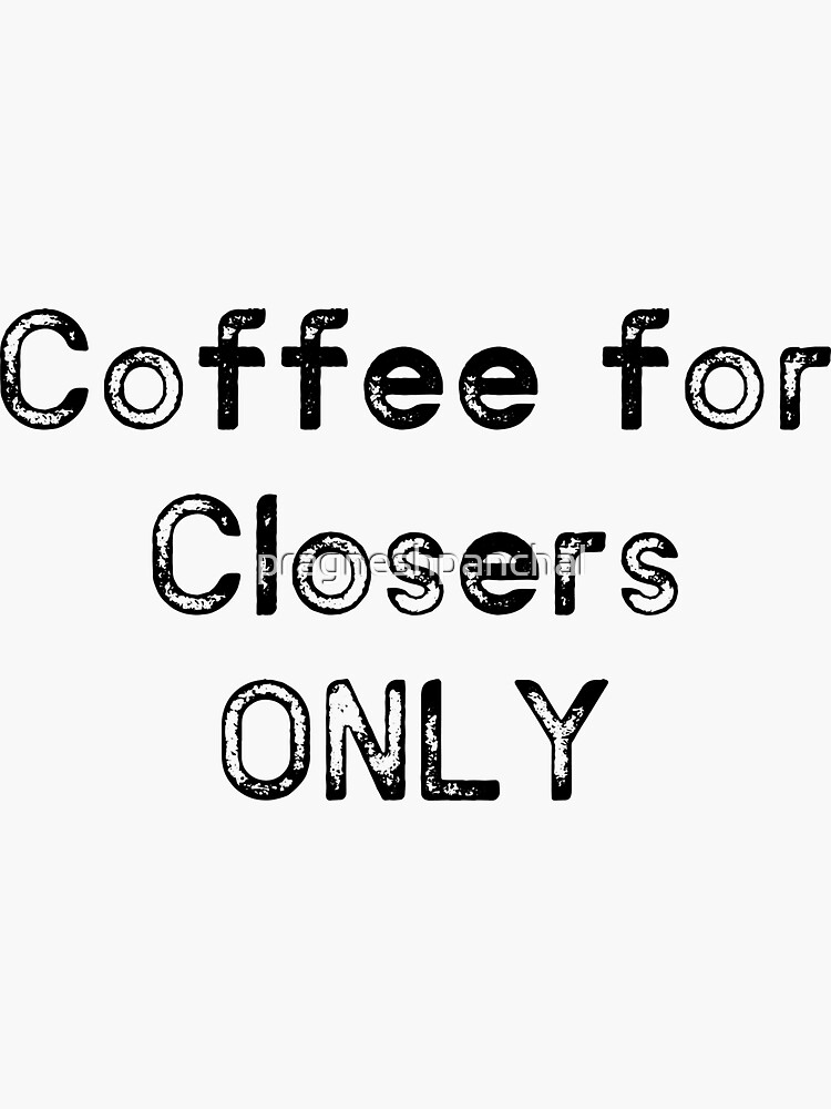 "Coffee for Closers only" Sticker for Sale by pragneshpanchal Redbubble