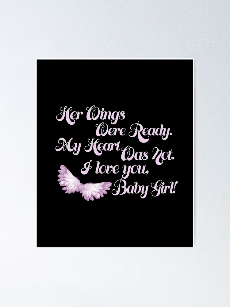 Her Wings Were Ready My Heart Was Not I Love You Baby Girl Poster By Nikkidawn74 Redbubble