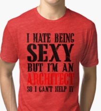 I HATE BEING SEXY BUT I'M AN ARCHITECT SO I CAN'T HELP IT Tri-blend T-Shirt