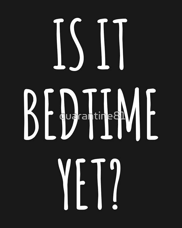 "Is It Bedtime Yet Funny Quote" by quarantine81 Redbubble