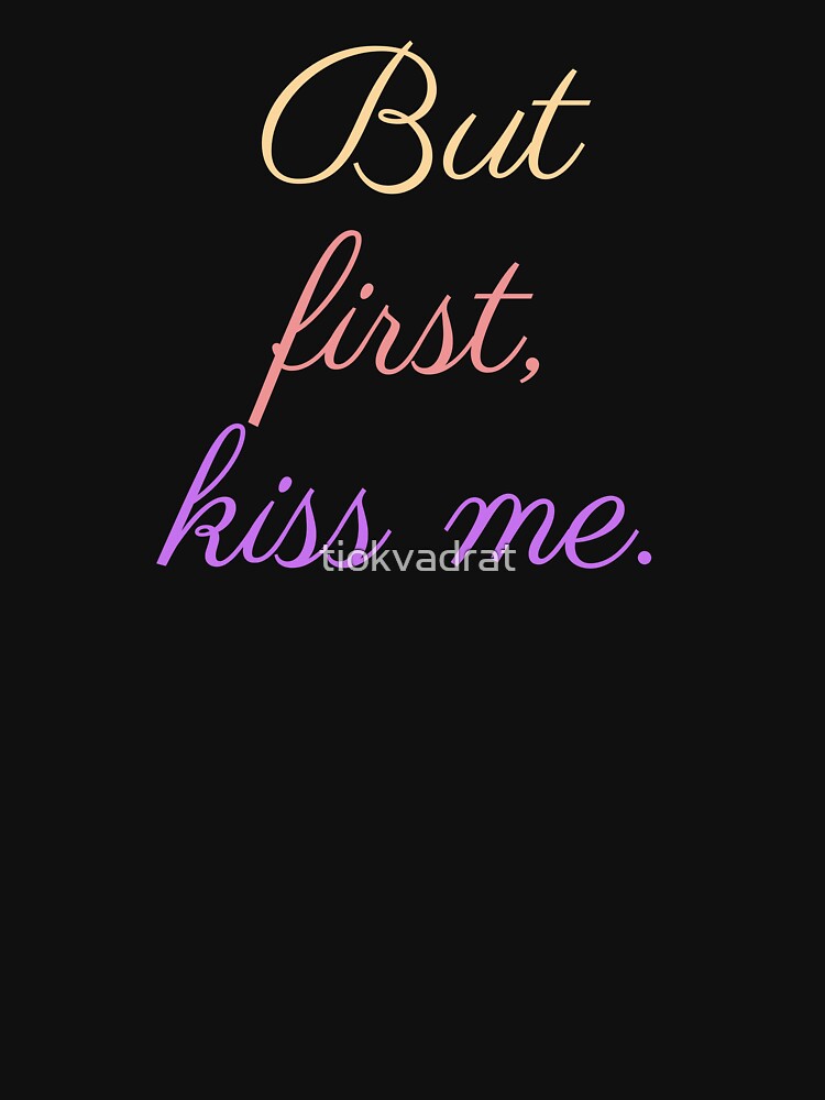 But First, Kiss Me. Romantic Design for Lovers. Perfect Valentine or Birthday Gift by tiokvadrat