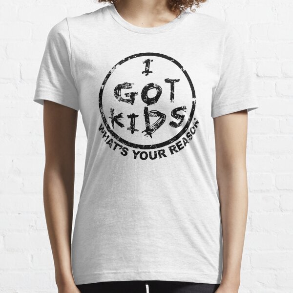 I Got Kids, What's your Reason Essential T-Shirt