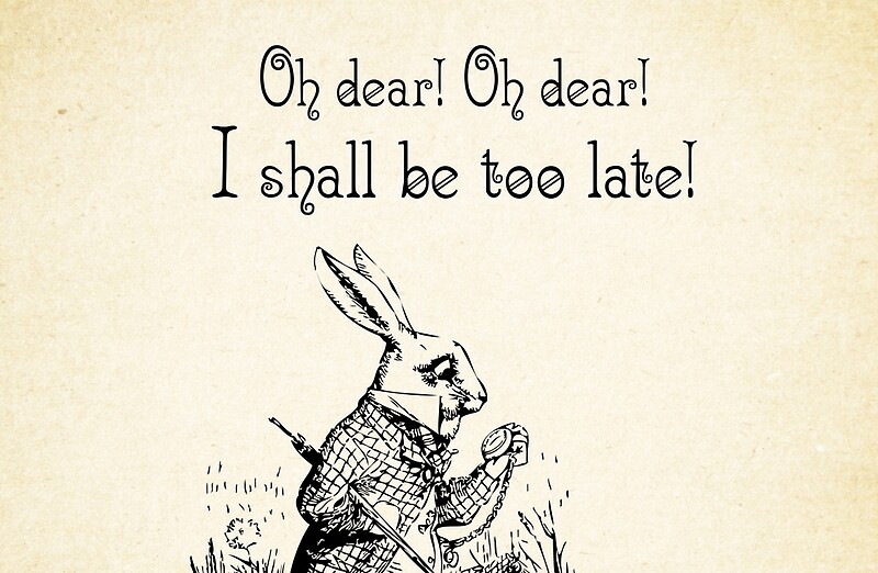 Alice in Wonderland Quote - I Shall be too Late - White Rabbit ... Alice in Wonderland Quote - I Shall be too Late - White Rabbit ...