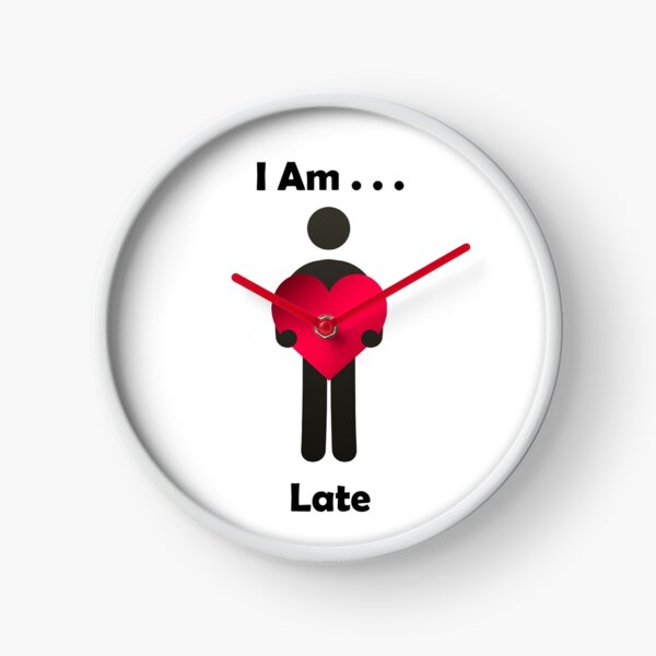 I Am . . . Late Clock