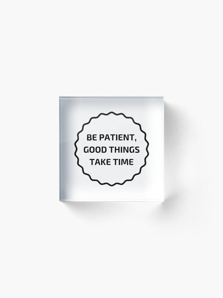 Alternate view of GOOD THINGS TAKE TIME Acrylic Block