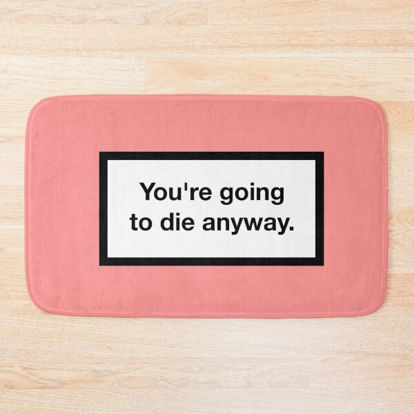 Item preview, You're going to die anyway. designed and sold by asymmetrickid.