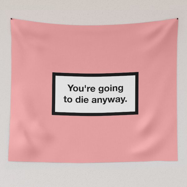 Item preview, You're going to die anyway. designed and sold by asymmetrickid.