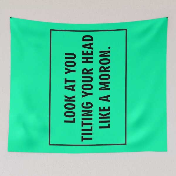 Item preview, LOOK AT YOU TILTING YOUR HEAD LIKE A MORON designed and sold by MallsD.