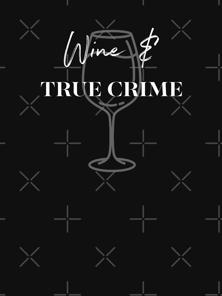"Wine and True Crime" Tshirt for Sale by madtoyman Redbubble