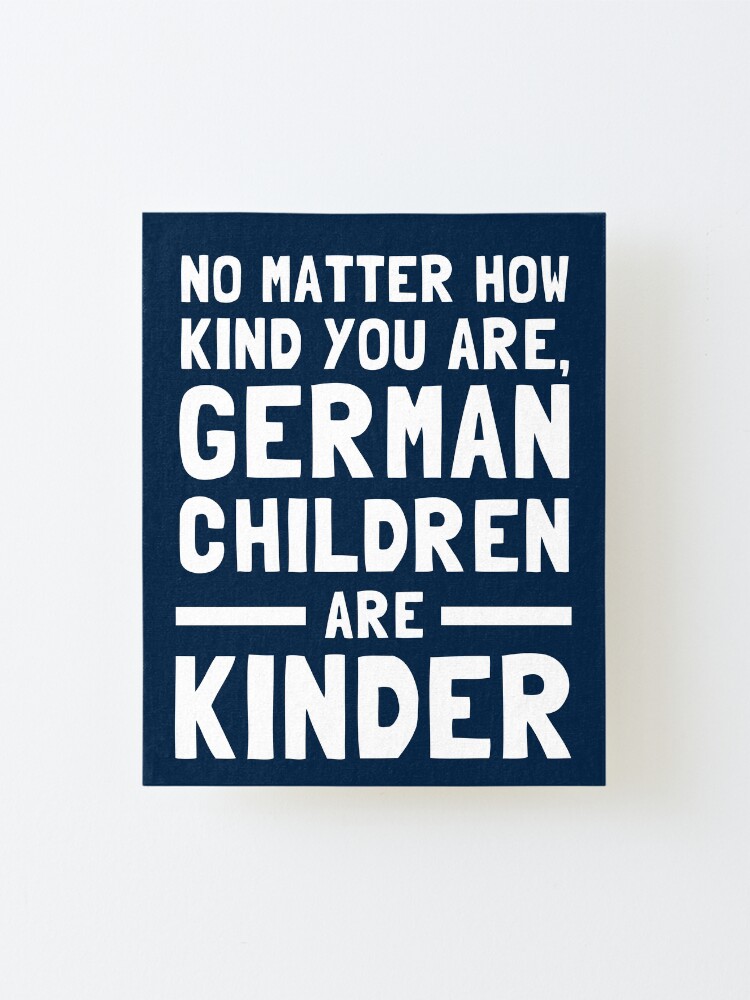 no-matter-how-kind-you-are-german-children-are-kinder-mounted-print