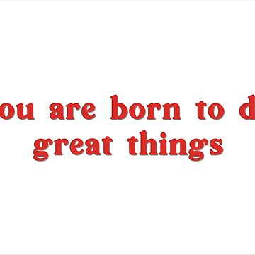 Artwork thumbnail, you are born to do great things quote by Sadaf F K.