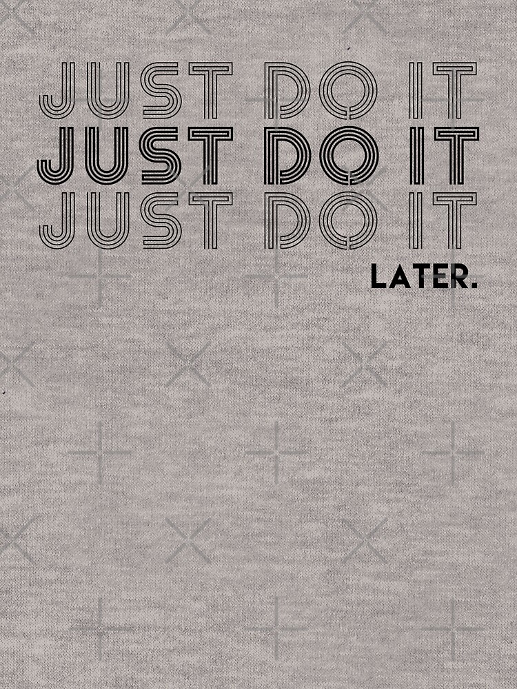 nike just do it later