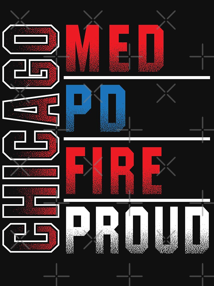 Chicago Med, Chicago Pd, Chicago Fire, Chicago Proud Chicago Med, Chicago Pd, Chicago Fire, Chicago Proud