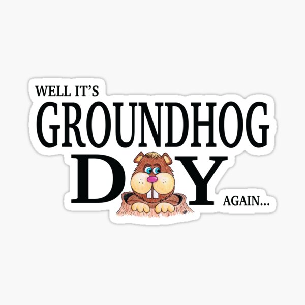 Well It's Groundhog Day Again... Sticker