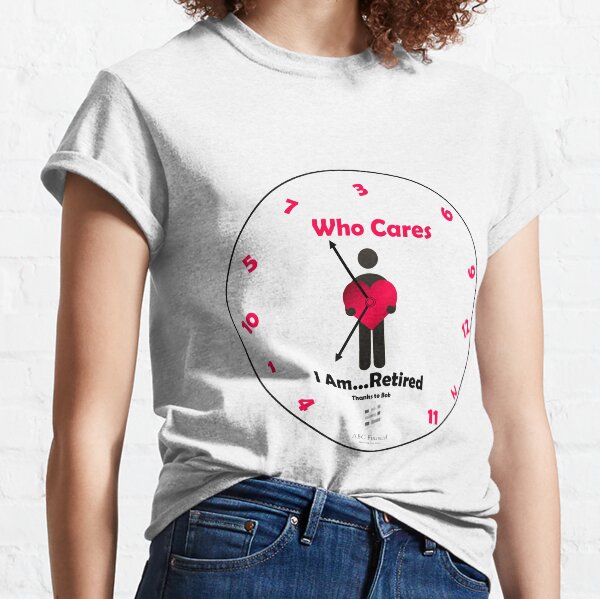 CUSTOMIZED - Who Cares - I Am . . . Retired logo products Classic T-Shirt