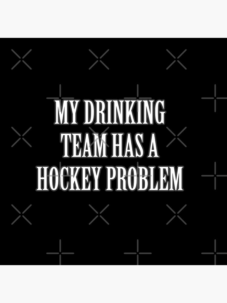 My Drinking Team Has A Hockey Problem Best Sarcastic Funny Clever Hilarious Graphic Art Board Print By Doctorparanoid Redbubble