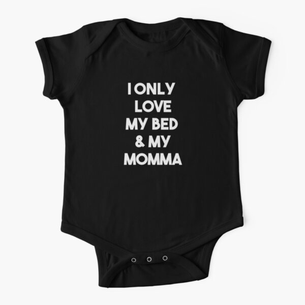 i only love my bed and my momma baby shirt