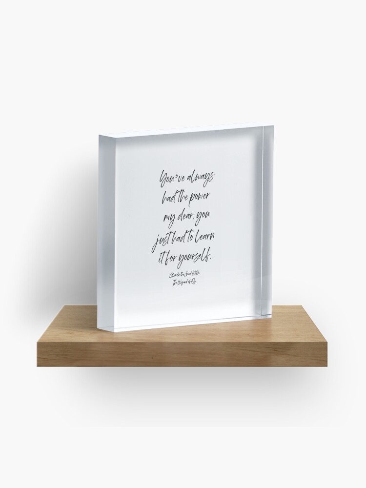 Thumbnail 1 of 5, Acrylic Block, You’ve always had the power my dear, you just had to learn it for yourself. Glinda designed and sold by corbrand.
