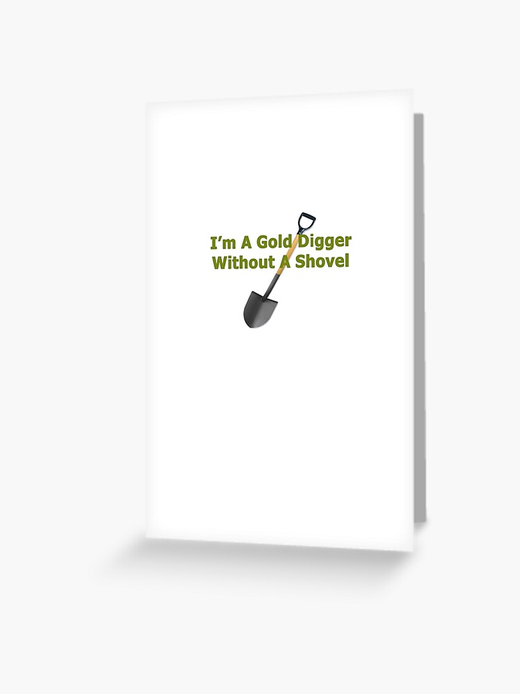 I’m A Gold digger Without A Shovel | Greeting Card