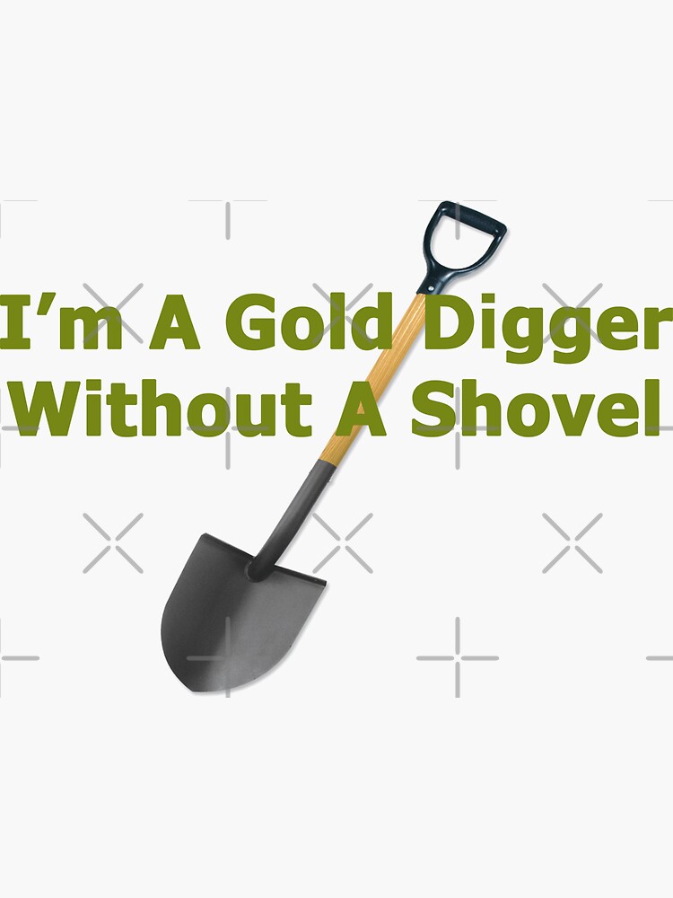 I'm A Gold digger Without A Shovel  Sticker for Sale by iamhewho