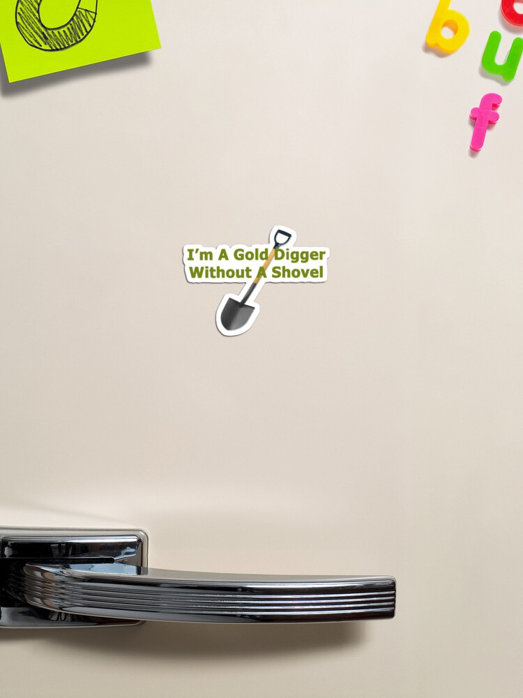 I'm A Gold digger Without A Shovel  Sticker for Sale by iamhewho