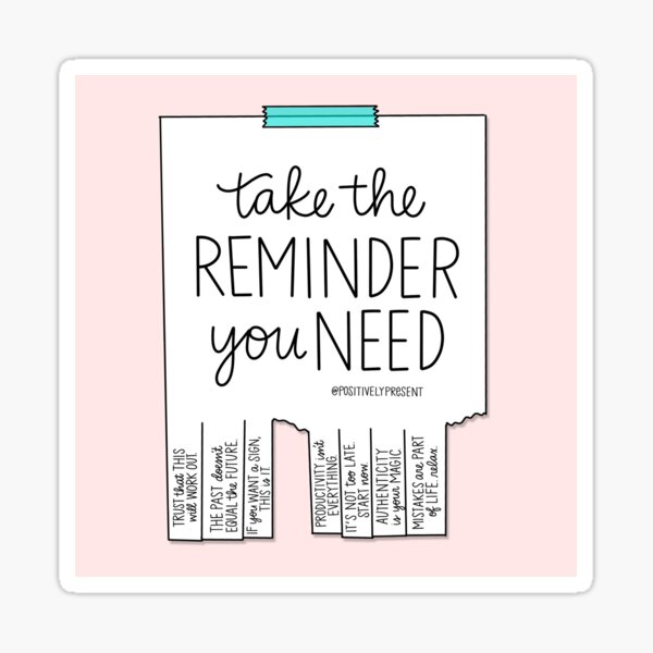 Take the Reminder You Need - Positively Present Sticker