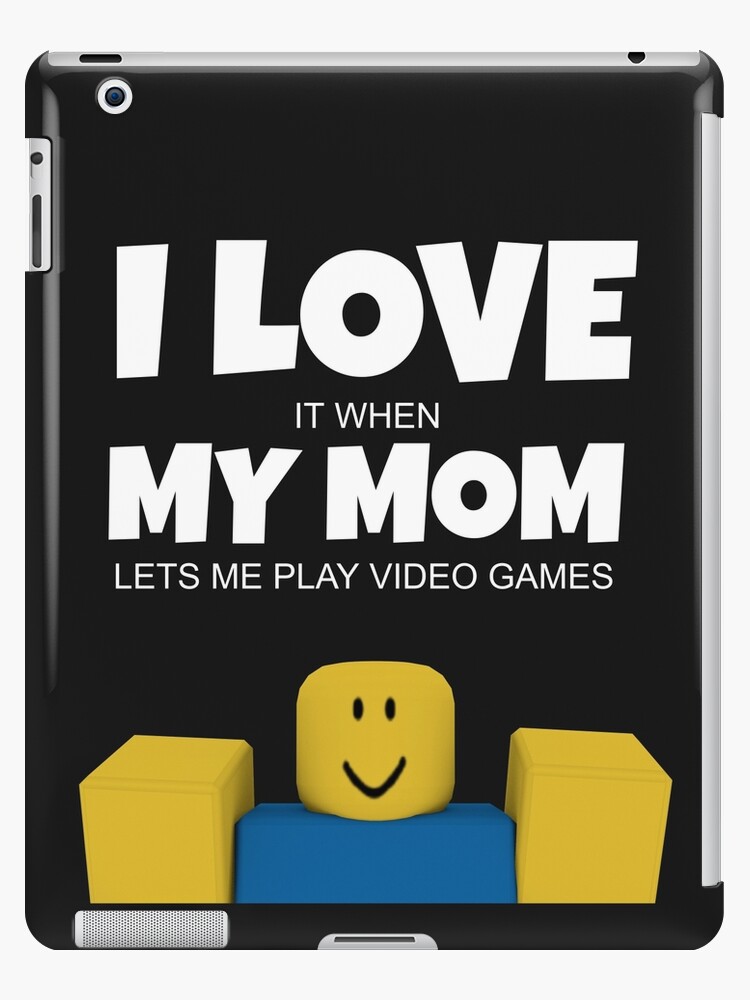 Roblox Noob I Love My Mom Funny Gamer Gift Ipad Case Skin By Smoothnoob Redbubble - funny noob roblox