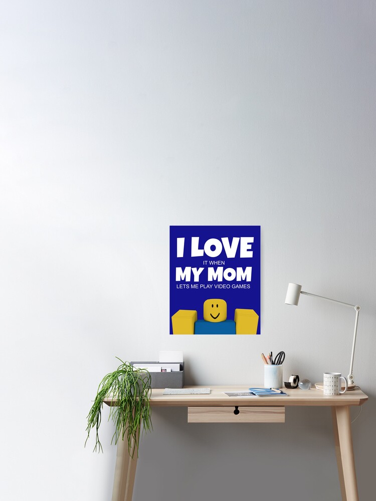 Roblox Noob I Love My Mom Funny Gamer Gift Poster By Smoothnoob Redbubble - i heart mom sign roblox