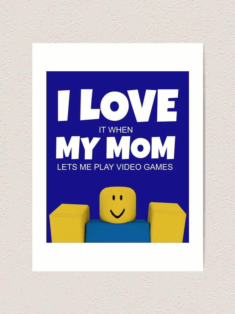 Roblox Noob I Love My Mom Funny Gamer Gift Art Print By - roblox feed me giant noob canvas print by jenr8d designs redbubble