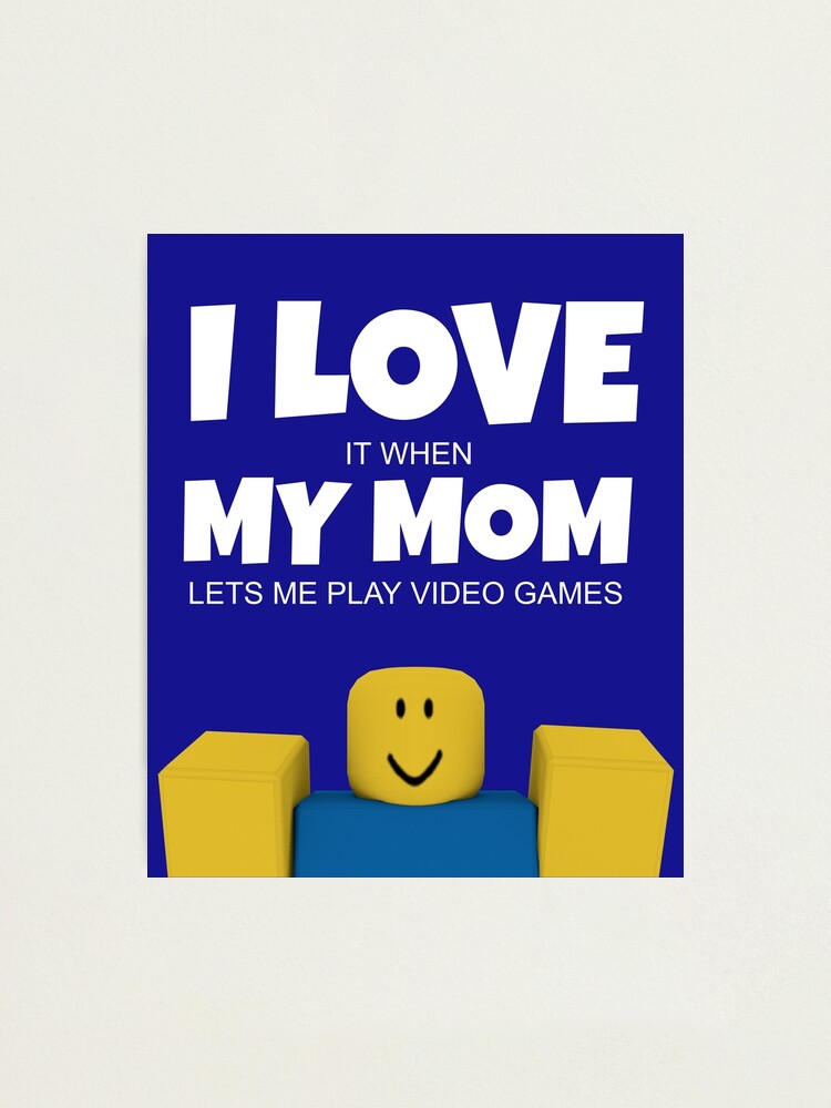 Roblox Noob I Love My Mom Funny Gamer Gift Photographic Print By Smoothnoob Redbubble - noob pet roblox