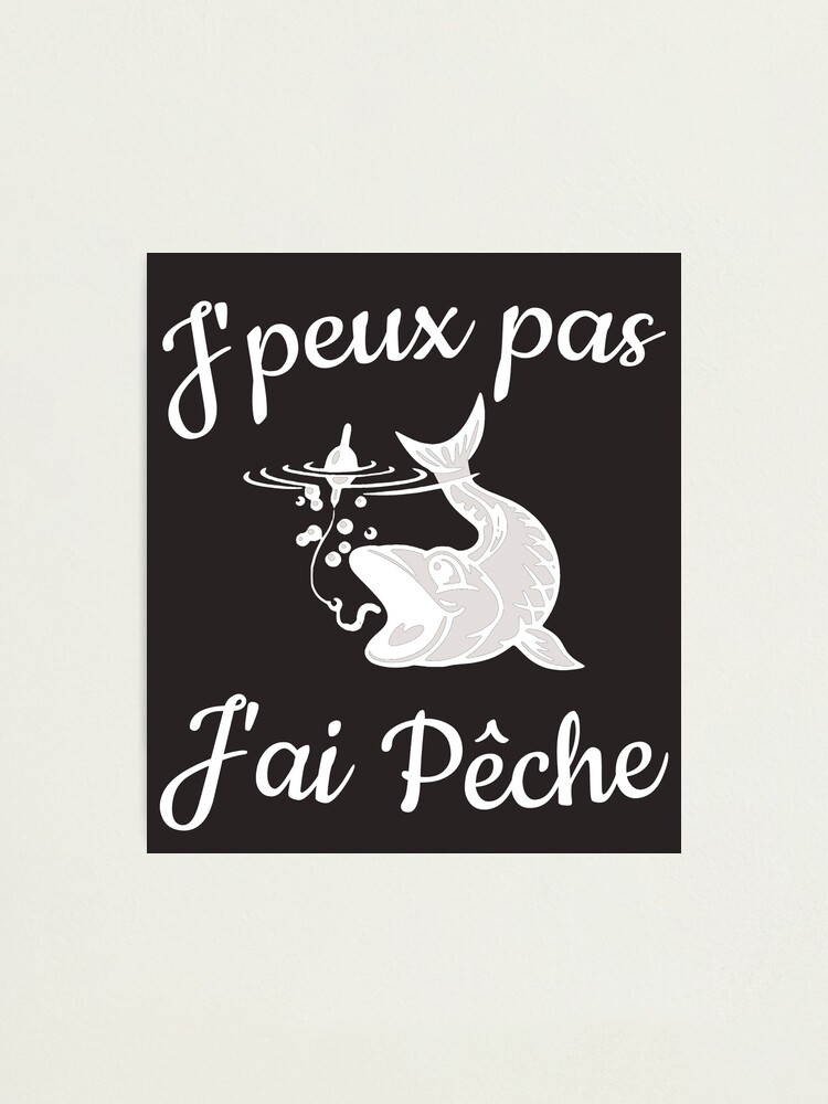Impression Photo T Shirt Pecheur Humour Cadeau J Peux Pas J Ai Peche Par Sandydesign Redbubble