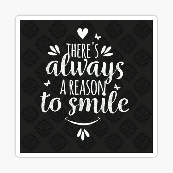 There s always a reason to smile Sticker