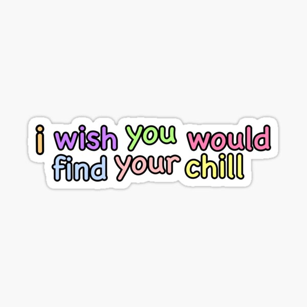 I Wish You Would Find Your Chill Sticker By Bibijan Redbubble