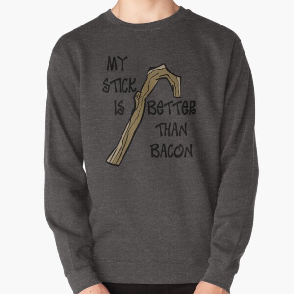 My Stick is Better than Bacon Pullover Sweatshirt