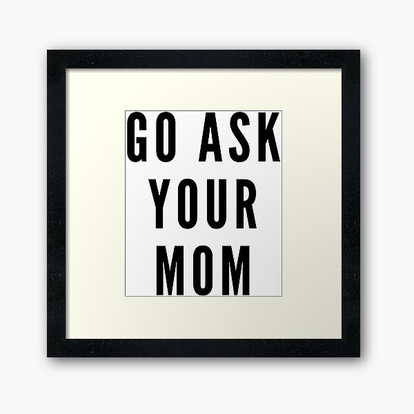 Item preview, Go ask your mother, gift, gift idea, funny sayings, funny designed and sold by Rautee.