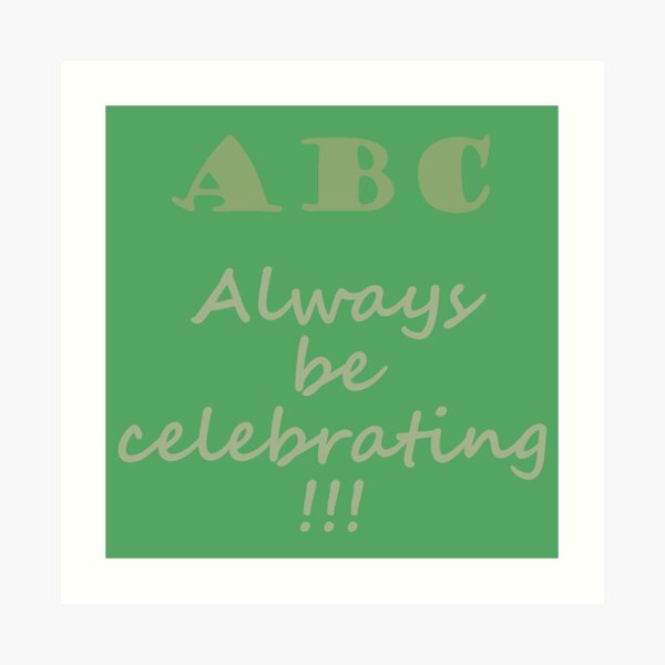 ABC, Always Celebrate Art Print