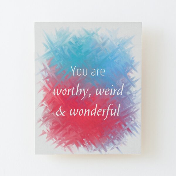 You Are Worthy, Weird & Wonderful (white) Motivational Wood Mounted Print