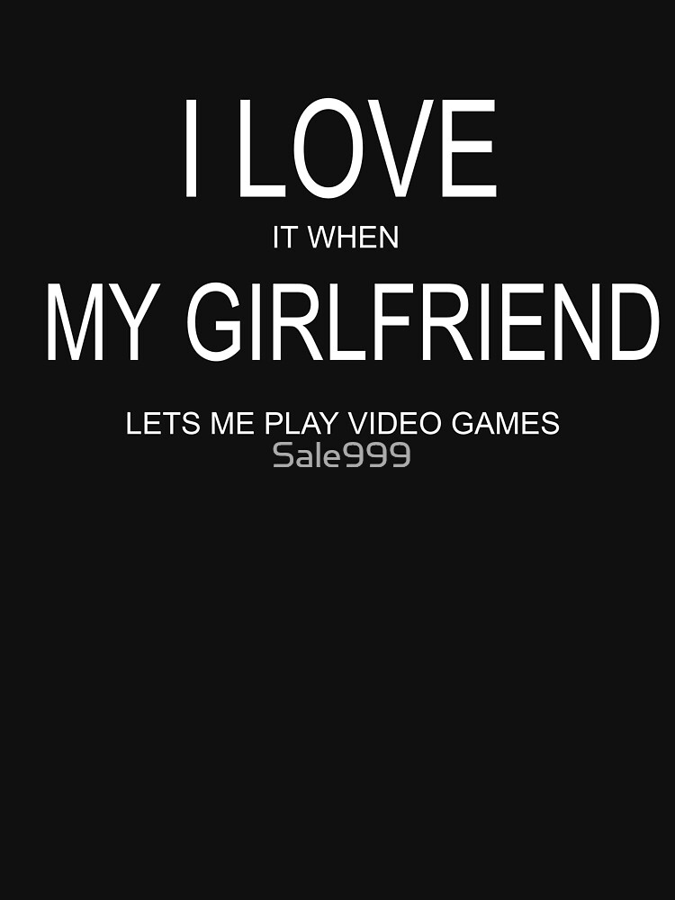 I Love It When My Girlfriend Lets Me Play Video Games - Men's T