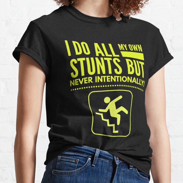 I Do My Own Stunts But Not Intentionally Classic T-Shirt