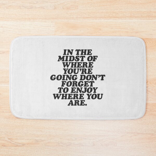 Item preview, IN THE MIDST OF WHERE YOU’RE GOING DON’T FORGET TO ENJOY WHERE YOU ARE black and white motivational typography inspirational home wall bedroom decor designed and sold by MotivatedType.