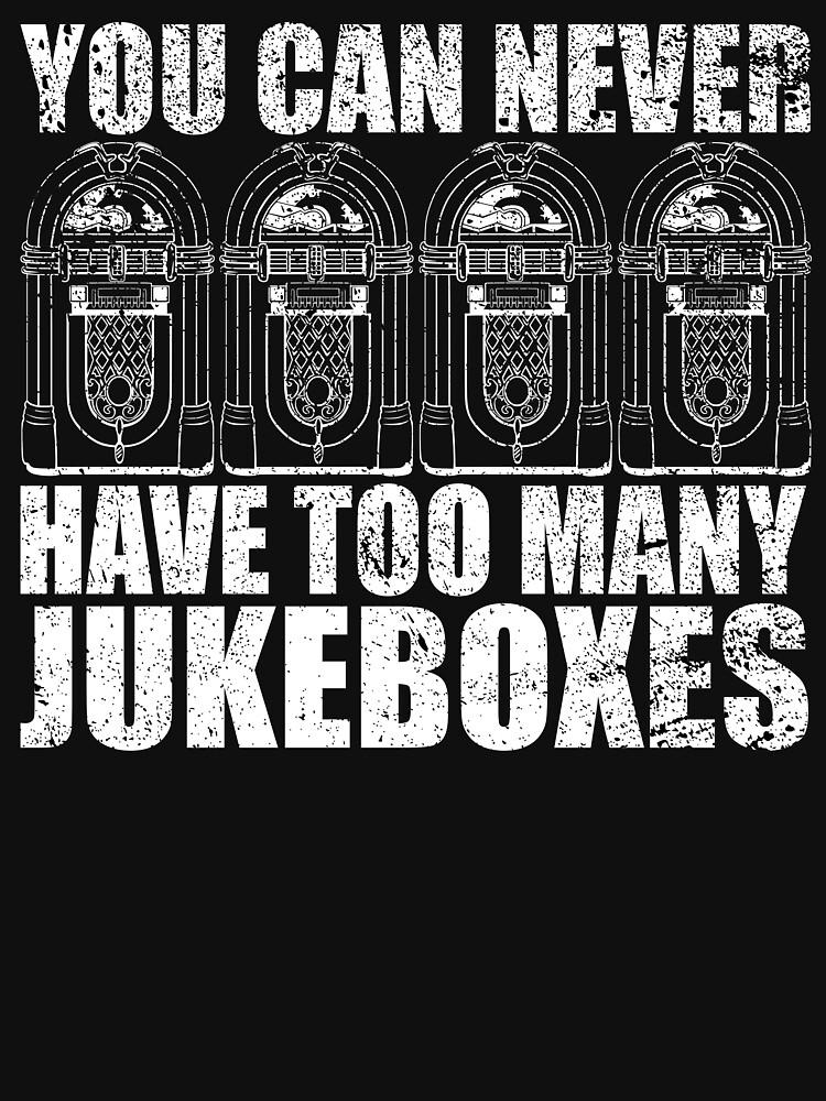 "You Can Never Have Too Many Jukeboxes" Tshirt for Sale by troy1969 Redbubble jukebox t