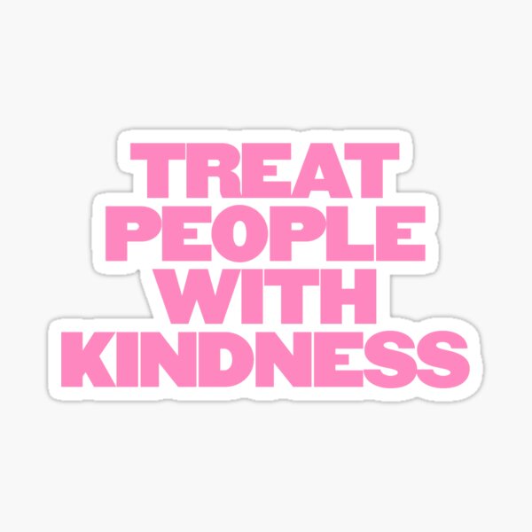 treat people with kindess Sticker