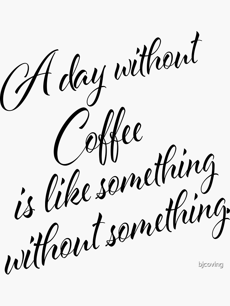 "A Day Without Coffee" Sticker for Sale by bjcoving Redbubble