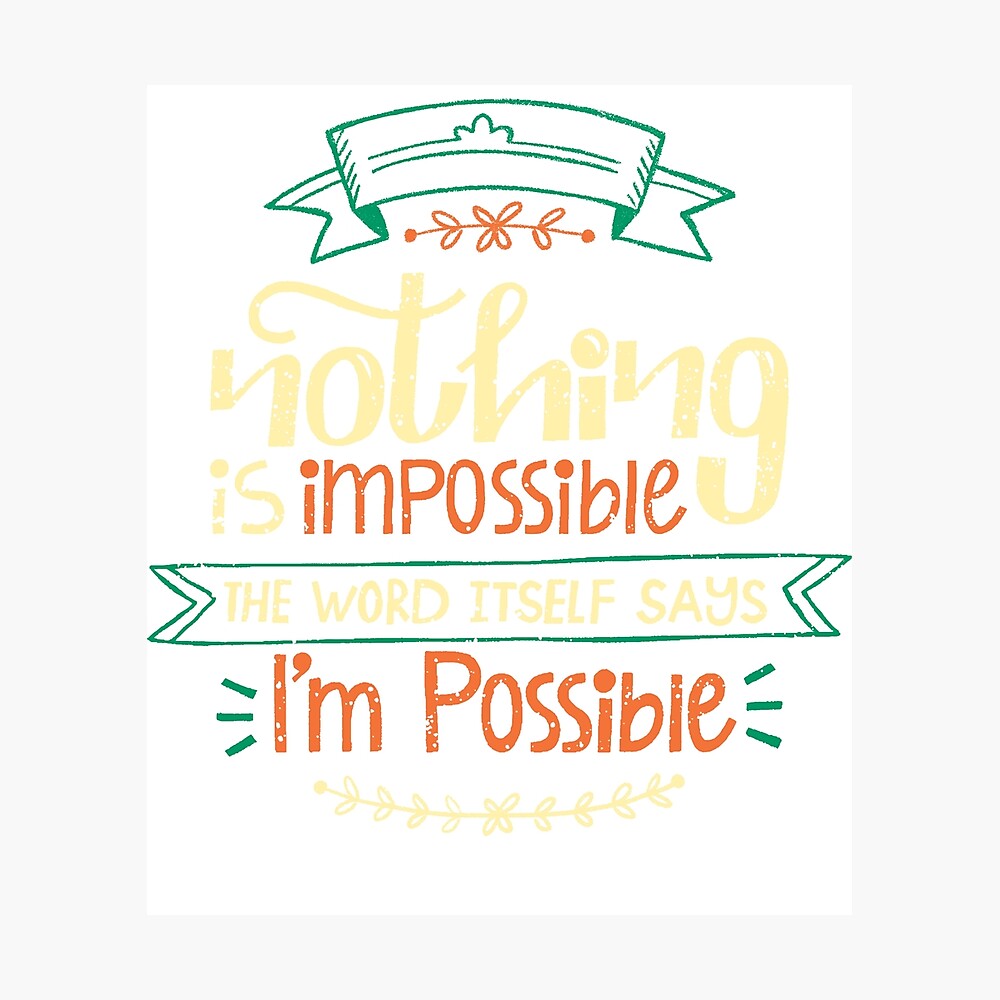 Nothing Is Impossible The Word Itself Says I M Possible Poster By Thiagobeck Redbubble